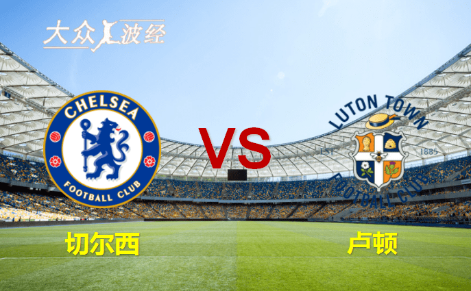 英格兰超级联赛（EPL） 切尔西-卢顿卢顿！卢顿